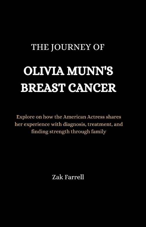 The Journey of Olivia Munns Breast Cancer: Explore on how the American Actress shares her experience with diagnosis, treatment, and finding strength (Paperback)