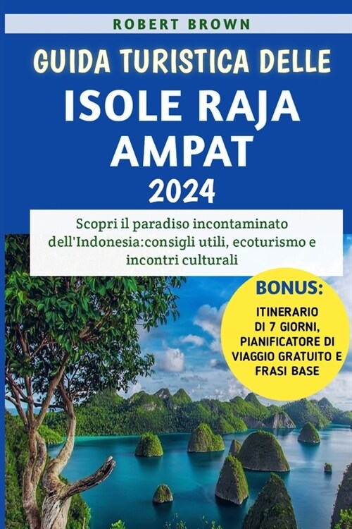 Guida Turistica Delle Isole Raja Ampat 2024: Scopri il paradiso incontaminato dellIndonesia: consigli utili, ecoturismo e incontri culturali (Paperback)