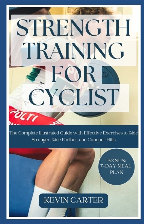 Strength Training for Cyclists: The Complete Illustrated Guide with Effective Exercises to Ride Stronger, Ride Farther, and Conquer Hills (Paperback)
