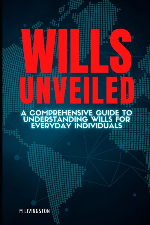 Wills Unveiled: A Comprehensive Guide to Understanding Wills for Everyday Individuals (Paperback)