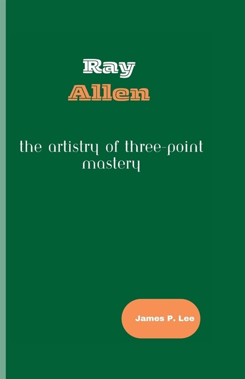 Ray Allen: The Artistry of Three-Point Mastery (Paperback)