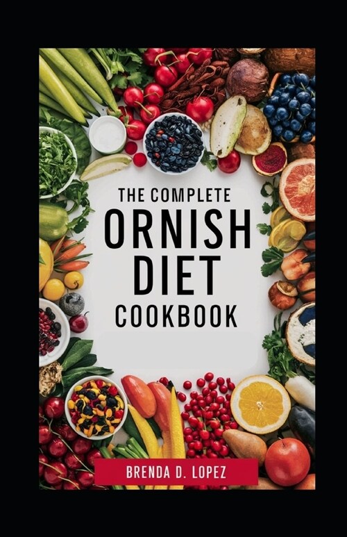 The Complete Ornish Diet Cookbook: A Proven Dietary Program For Reversing Heart Disease & Most Chronic Diseases, Lowering Cholesterol Levels, Reducing (Paperback)