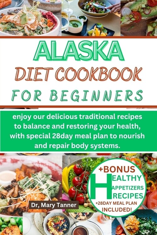 Alaska Diet Cookbook for Beginners: enjoy our delicious traditional recipes to balance and restoring your health, with special 28day meal plan to nour (Paperback)