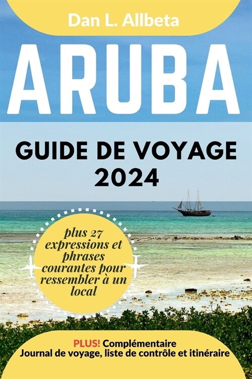 ARUBA Guide de voyage 2024: Pour les couples et les voyageurs seuls souhaitant d?ouvrir des monuments embl?atiques et des attractions incontourn (Paperback)