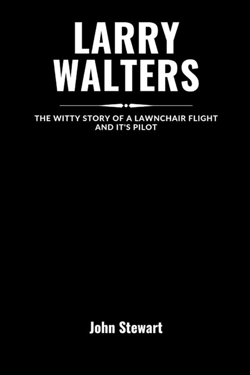 Larry Walters: The Witty Story Of A Lawnchair Flight And Its Pilot (Paperback)