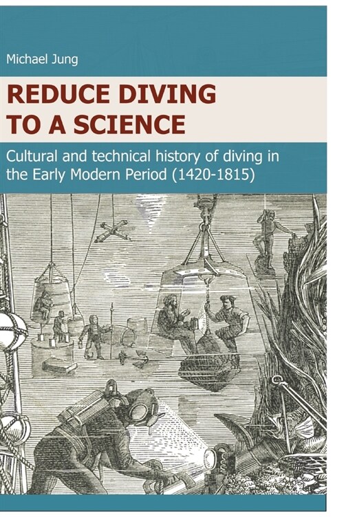 Reduce Diving to a Science: Cultural and technical history of diving in the Early Modern Period (1420-1815) (Hardcover)