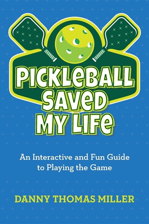 Pickleball Saved My Life: An Interactive and Fun Guide to Playing the Game (Paperback)