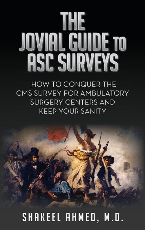 The Jovial Guide to ASC Surveys: How to Conquer the CMS Survey for Ambulatory Surgery Centers and Keep your Sanity (Hardcover)
