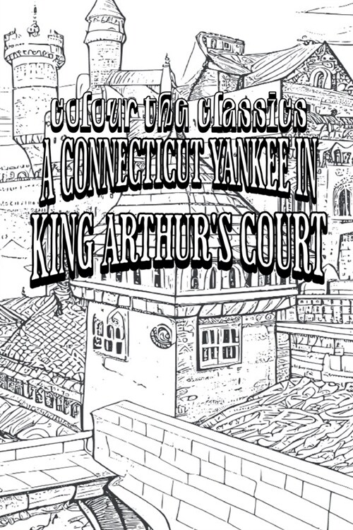 EXCLUSIVE COLORING BOOK Edition of Mark Twains A Connecticut Yankee in King Arthurs Court (Paperback)