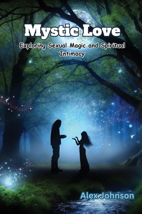 Mystic Love: Exploring Sexual Magic and Spiritual Intimacy (Paperback)