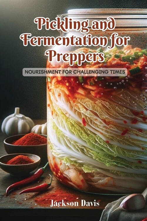 Pickling and Fermentation for Preppers: Nourishment for challenging times (Paperback)