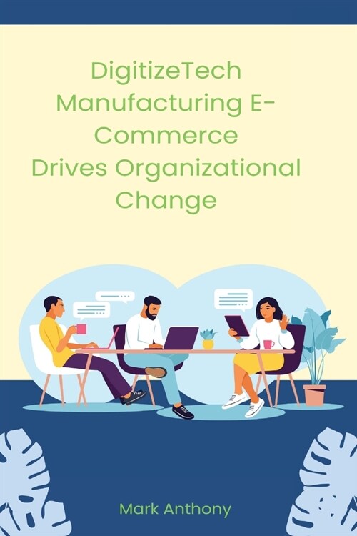 DigitizeTech Manufacturing E-Commerce Drives Organizational Change (Paperback)