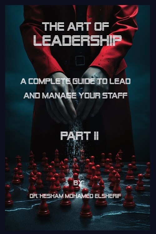 The Art of leadership: PART II: A Complete Guide to Lead and Manage Your Staff (Paperback)