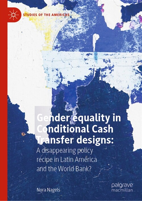 Gender Equality in Conditional Cash Transfer Designs: A Disappearing Policy Recipe in Latin America and the World Bank? (Hardcover, 2024)