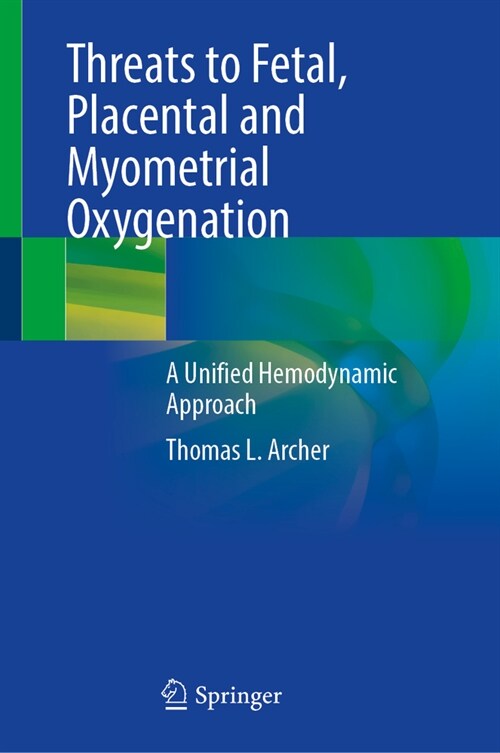 Threats to Fetal, Placental and Myometrial Oxygenation: A Unified Hemodynamic Approach (Hardcover, 2024)
