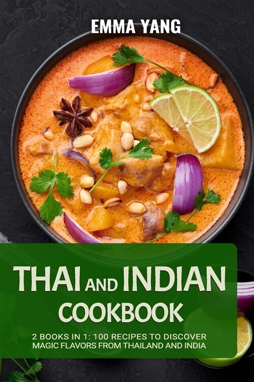 Thai And Indian Cookbook: 2 Books In 1: 100 Recipes to discover magic flavors from Thailand and India (Paperback)
