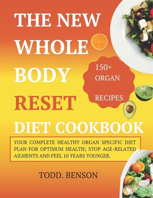 The New Whole Body Reset Diet Cookbook: Your Complete Healthy Organ Specific Diet Plan for Optimum Health; Stop Age-Related Ailments and Feel 10 Years (Paperback)