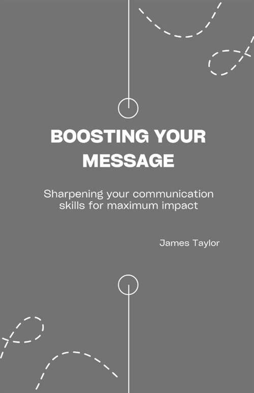 Boosting your message: Sharpening your communication skills for maximum impact. (Paperback)