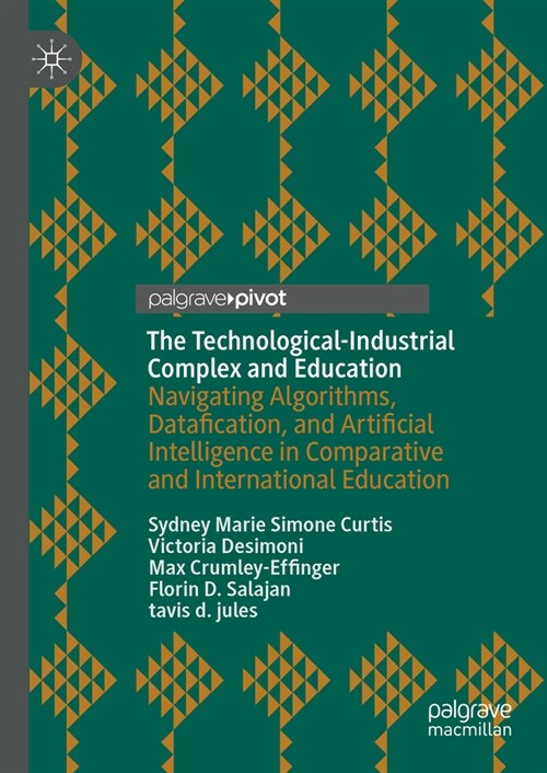 The Technological-Industrial Complex and Education: Navigating Algorithms, Datafication, and Artificial Intelligence in Comparative and International (Hardcover, 2024)