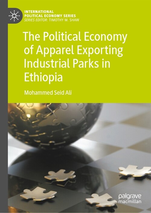 The Political Economy of Apparel Exporting Industrial Parks in Ethiopia (Hardcover, 2024)