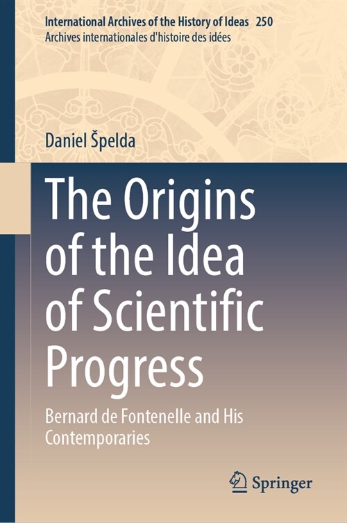 The Origins of the Idea of Scientific Progress: Bernard de Fontenelle and His Contemporaries (Hardcover, 2024)