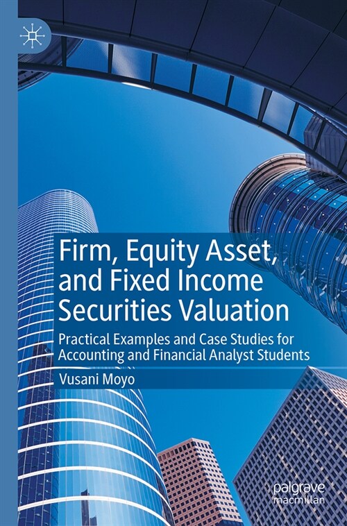 Firm, Equity Asset, and Fixed Income Securities Valuation: Practical Examples and Case Studies for Accounting and Financial Analyst Students (Paperback, 2024)