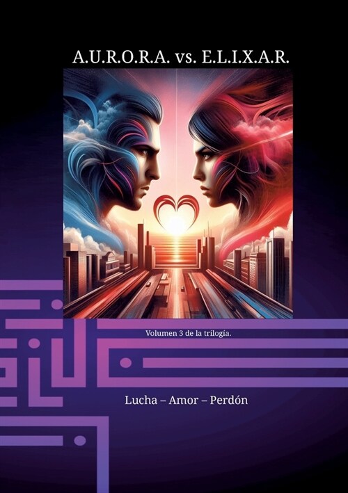 A.U.R.O.R.A. vs. E.L.I.X.A.R. Lucha - Amor - Perd?: Una trilog? de novelas ?ica en su clase. (Paperback)