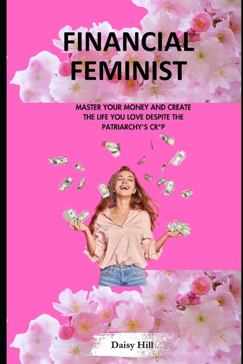 Financial Feminist: Master Your Money and Create the Life You Love Despite the Patriarchys Cr*p (Paperback)