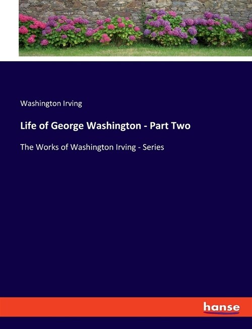 Life of George Washington - Part Two: The Works of Washington Irving - Series (Paperback)