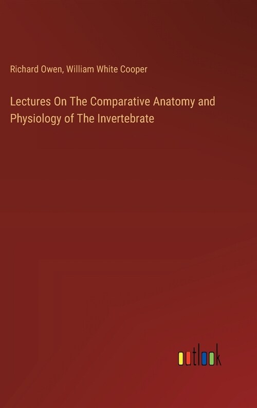 Lectures On The Comparative Anatomy and Physiology of The Invertebrate (Hardcover)