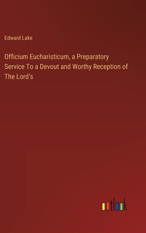 Officium Eucharisticum, a Preparatory Service To a Devout and Worthy Reception of The Lords (Hardcover)