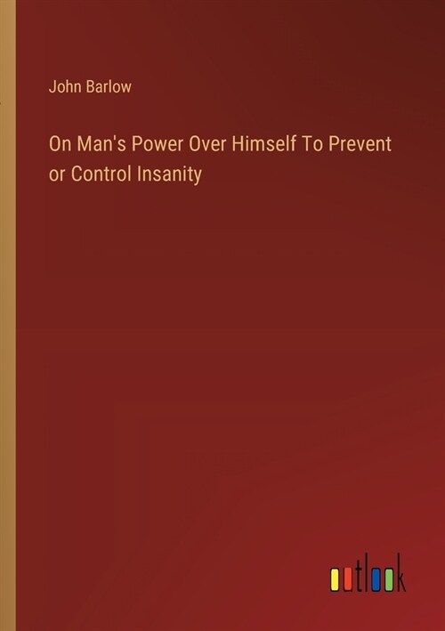 On Mans Power Over Himself To Prevent or Control Insanity (Paperback)