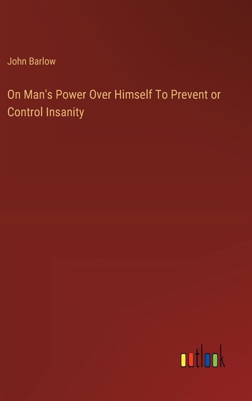 On Mans Power Over Himself To Prevent or Control Insanity (Hardcover)