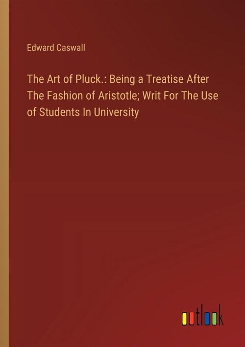 The Art of Pluck.: Being a Treatise After The Fashion of Aristotle; Writ For The Use of Students In University (Paperback)