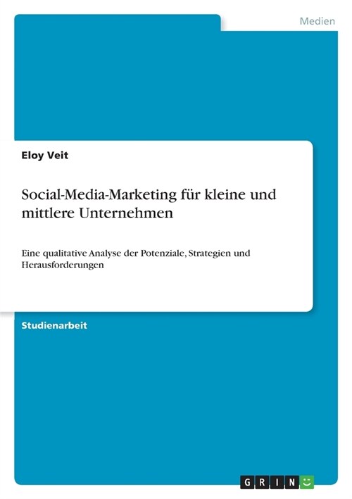 Social-Media-Marketing f? kleine und mittlere Unternehmen: Eine qualitative Analyse der Potenziale, Strategien und Herausforderungen (Paperback)