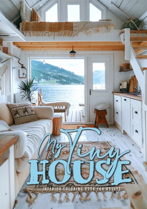 My Tiny House Coloring Book for Adults: Interior Coloring Book Living Spaces in Nature houses grayscale Coloring Book (Paperback)
