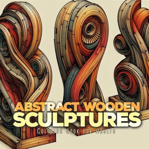 Abstract Wooden Sculptures Coloring Book for Adults: Wood Art Coloring Book for Adults abstract art Coloring Book for adults Sculptures (Paperback, 978-3-759803-77)