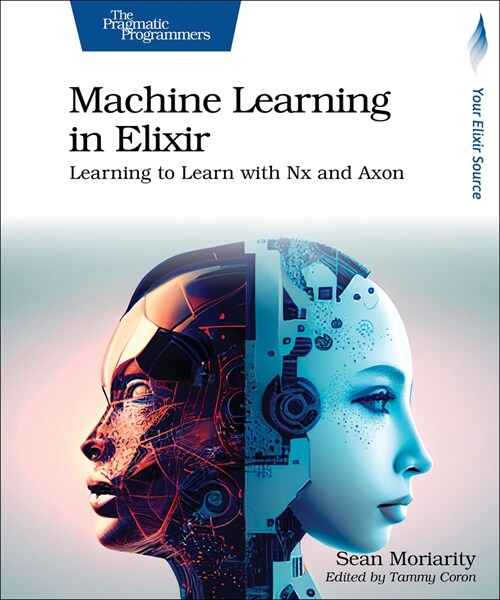 Machine Learning in Elixir: Learning to Learn with Nx and Axon (Paperback)