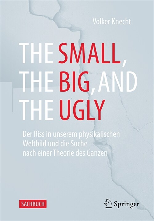 The Small, the Big, and the Ugly: Der Riss in Unserem Physikalischen Weltbild Und Die Suche Nach Einer Theorie Des Ganzen (Hardcover, 2024)