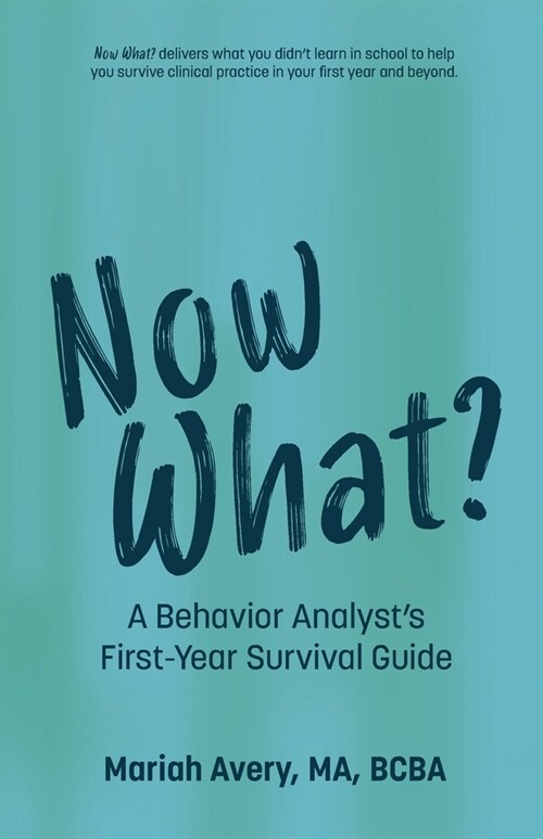 Now What?: A Behavior Analysts First-Year Survival Guide (Paperback)