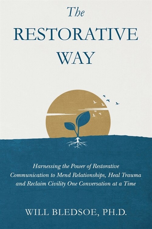 The Restorative Way: Harnessing the Power of Restorative Communication to Mend Relationships, Heal Trauma, and Reclaim Civility One Convers (Hardcover)