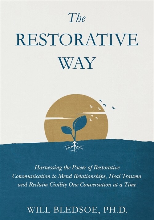 The Restorative Way: Harnessing the Power of Restorative Communication to Mend Relationships, Heal Trauma, and Reclaim Civility One Convers (Paperback)
