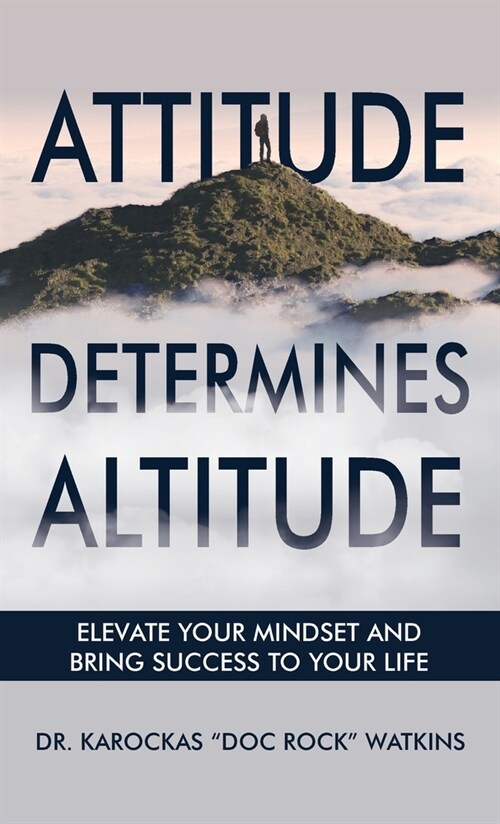 Attitude Determines Altitude: Elevate Your Mindset and Bring Success to Your Life (Hardcover)