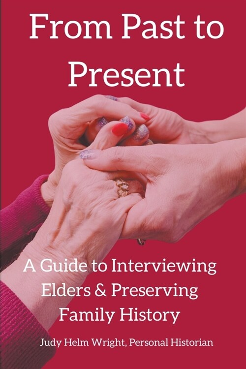 From Past to Present: A Guide to Interviewing Elders & Preserving Family History (Paperback)