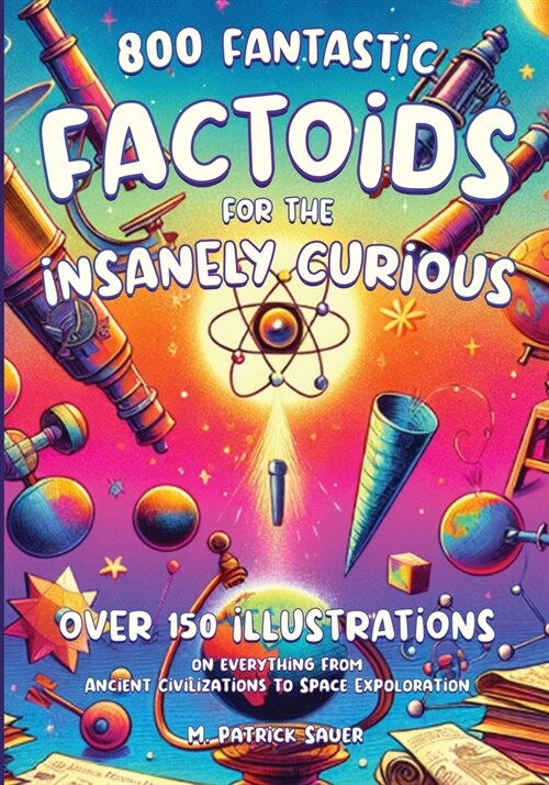 Fantastic Factoids for the Insanely Curious: A Collection of Strange, But True, and Often Unheard-Of Factoids That Will Blow Your Mind (Paperback)