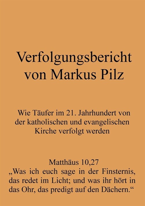 Verfolgungsbericht von Markus Pilz: Wie T?fer im 21. Jahrhundert von der katholischen und evangelischen Kirche verfolgt werden (Paperback)