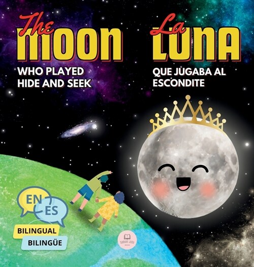 The Moon Who Played Hide and Seek La Luna que Jugaba al Escondite: Bilingual book for children to learn about the lunar phases (English-Spanish Editio (Hardcover)