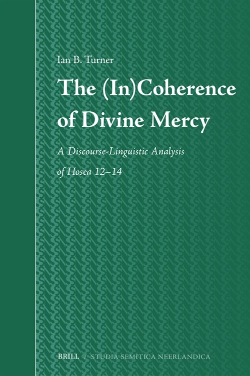 The (In)Coherence of Divine Mercy: A Discourse-Linguistic Analysis of Hosea 12-14 (Hardcover)