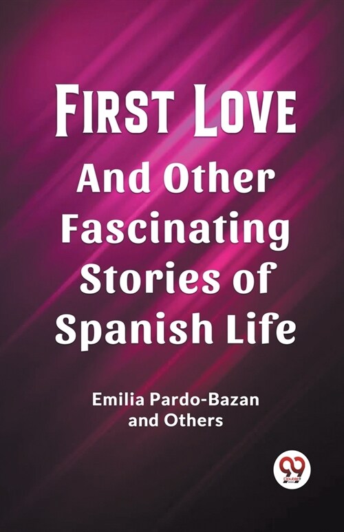 First Love And Other Fascinating Stories of Spanish Life (Paperback)