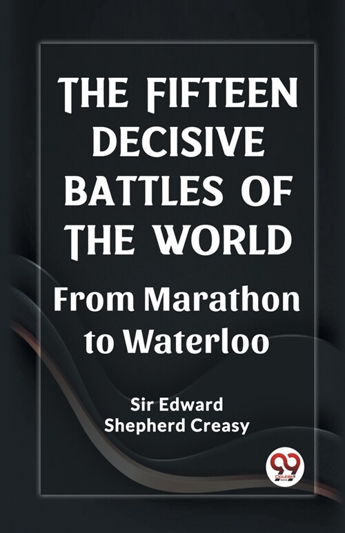 The Fifteen Decisive Battles of the World From Marathon to Waterloo (Paperback)